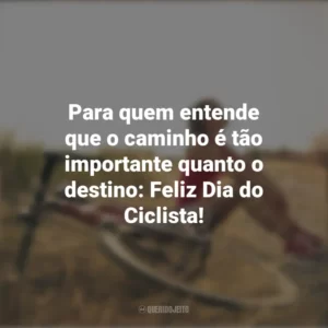 Para quem entende que o caminho é tão importante quanto o destino: Feliz Dia do Ciclista! Dia do Ciclista
