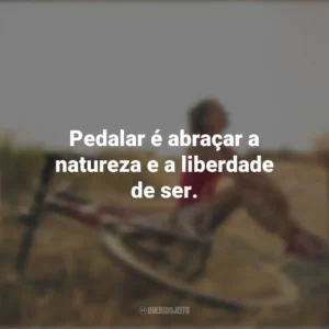 Pedalar é abraçar a natureza e a liberdade de ser. Dia do Ciclista