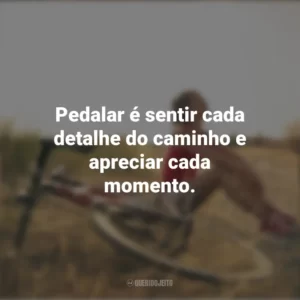 Pedalar é sentir cada detalhe do caminho e apreciar cada momento. Dia do Ciclista