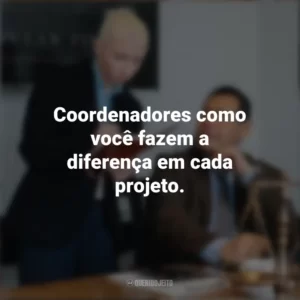 Coordenadores como você fazem a diferença em cada projeto. Dia do Coordenador