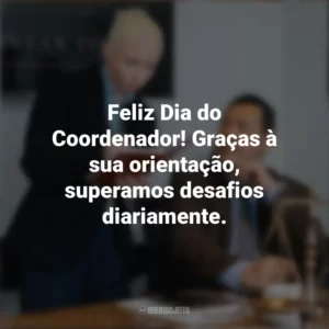 Feliz Dia do Coordenador! Graças à sua orientação, superamos desafios diariamente. Dia do Coordenador