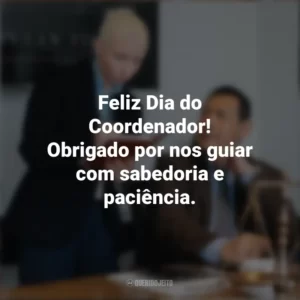 Feliz Dia do Coordenador! Obrigado por nos guiar com sabedoria e paciência. Dia do Coordenador