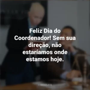 Feliz Dia do Coordenador! Sem sua direção, não estaríamos onde estamos hoje. Dia do Coordenador