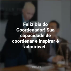 Feliz Dia do Coordenador! Sua capacidade de coordenar e inspirar é admirável. Dia do Coordenador