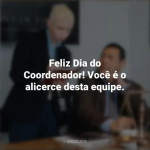 Feliz Dia do Coordenador! Você é o alicerce desta equipe. Dia do Coordenador