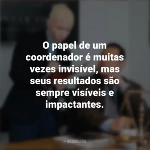 O papel de um coordenador é muitas vezes invisível, mas seus resultados são sempre visíveis e impactantes. Dia do Coordenador