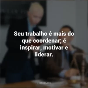 Seu trabalho é mais do que coordenar; é inspirar, motivar e liderar. Dia do Coordenador