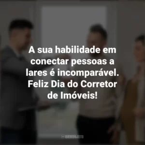 A sua habilidade em conectar pessoas a lares é incomparável. Feliz Dia do Corretor de Imóveis! Dia do Corretor de Imóveis