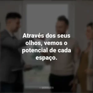 Através dos seus olhos, vemos o potencial de cada espaço. Dia do Corretor de Imóveis
