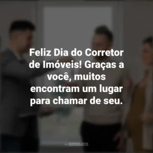 Feliz Dia do Corretor de Imóveis! Graças a você, muitos encontram um lugar para chamar de seu. Dia do Corretor de Imóveis