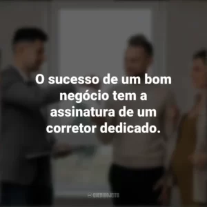 O sucesso de um bom negócio tem a assinatura de um corretor dedicado. Dia do Corretor de Imóveis