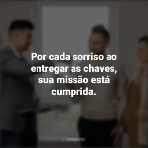 Por cada sorriso ao entregar as chaves, sua missão está cumprida. Dia do Corretor de Imóveis