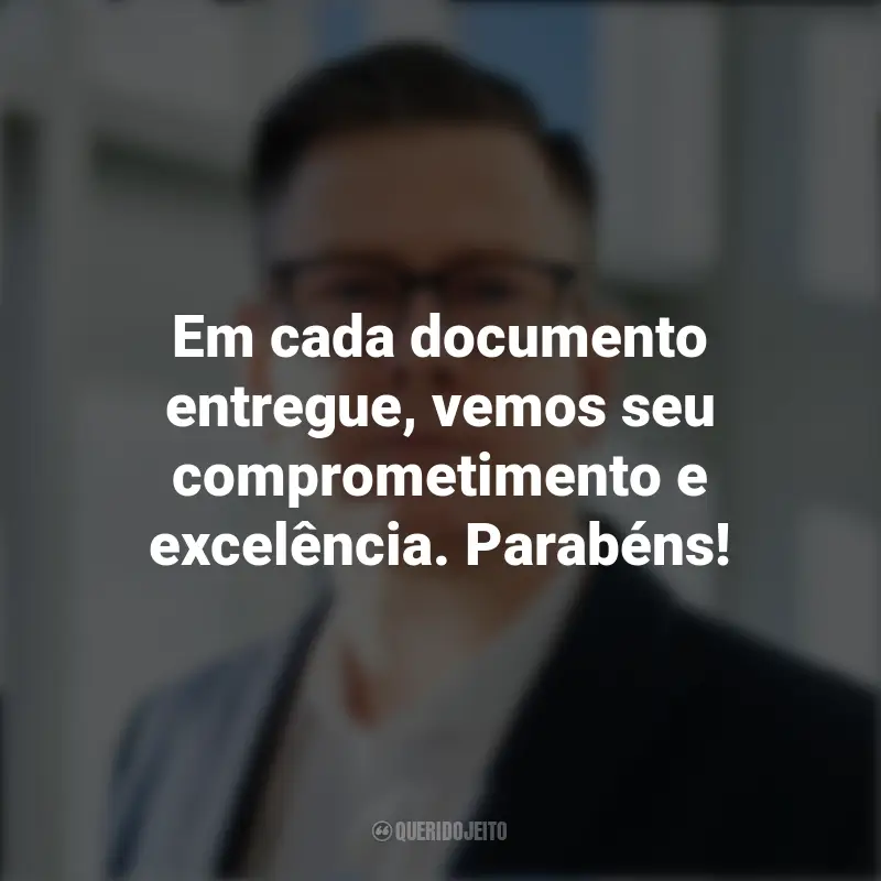 Frases de Dia do Despachante: Em cada documento entregue, vemos seu comprometimento e excelência. Parabéns!