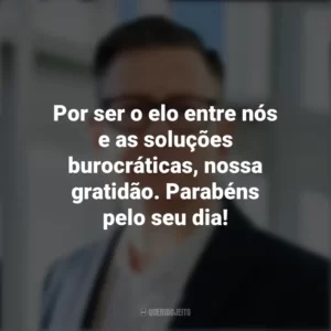 Por ser o elo entre nós e as soluções burocráticas, nossa gratidão. Parabéns pelo seu dia! Dia do Despachante