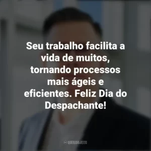 Seu trabalho facilita a vida de muitos, tornando processos mais ágeis e eficientes. Feliz Dia do Despachante! Dia do Despachante