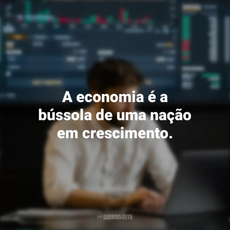 Frases do Dia do Economista: A economia é a bússola de uma nação em crescimento.