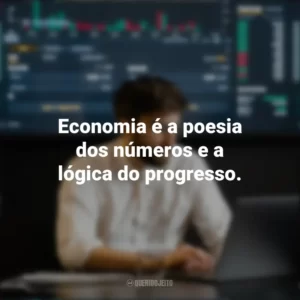 Economia é a poesia dos números e a lógica do progresso. Dia do Economista