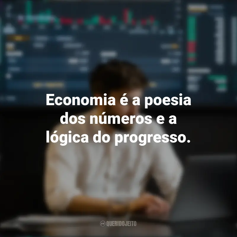 Frases para o Dia do Economista: Economia é a poesia dos números e a lógica do progresso.
