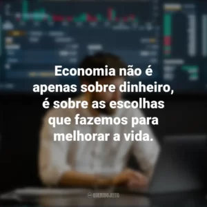 Economia não é apenas sobre dinheiro, é sobre as escolhas que fazemos para melhorar a vida. Dia do Economista