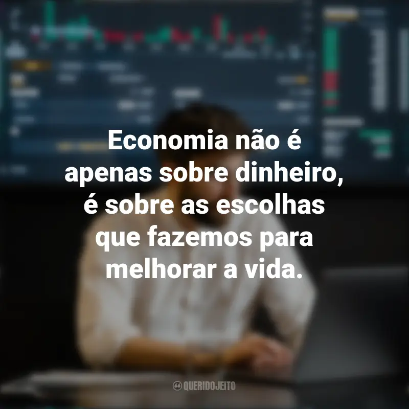 Frases do Dia do Economista: Economia não é apenas sobre dinheiro, é sobre as escolhas que fazemos para melhorar a vida.