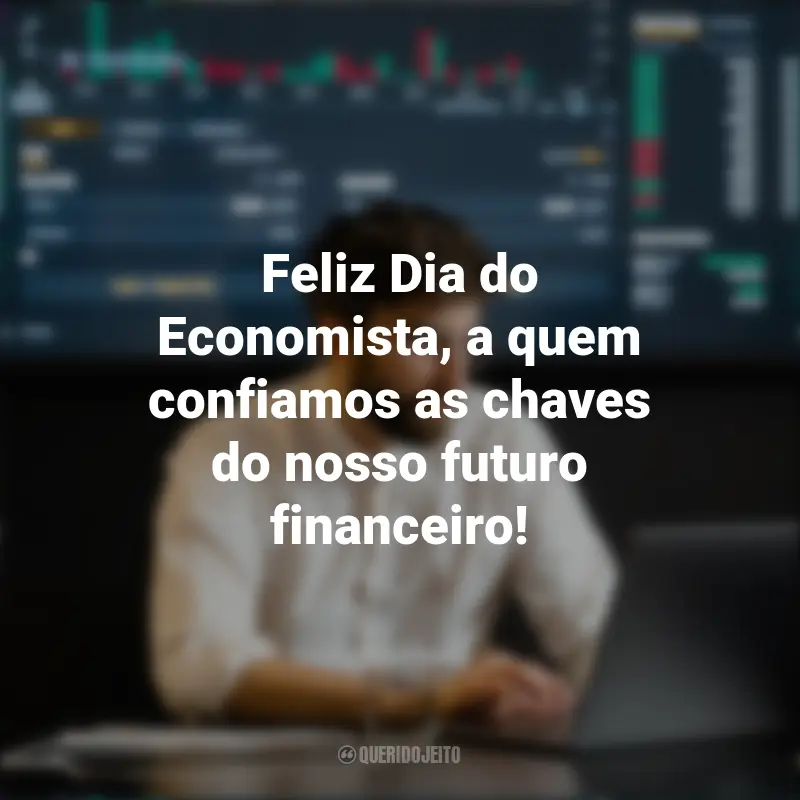 Pensamentos Dia do Economista: Feliz Dia do Economista, a quem confiamos as chaves do nosso futuro financeiro!