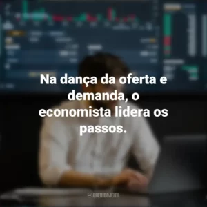 Na dança da oferta e demanda, o economista lidera os passos. Dia do Economista