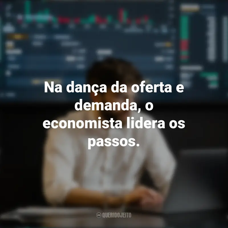 Frases do Dia do Economista: Na dança da oferta e demanda, o economista lidera os passos.