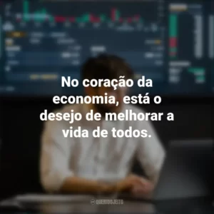 No coração da economia, está o desejo de melhorar a vida de todos. Dia do Economista