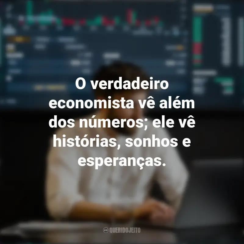 Pensamentos Dia do Economista: O verdadeiro economista vê além dos números; ele vê histórias, sonhos e esperanças.