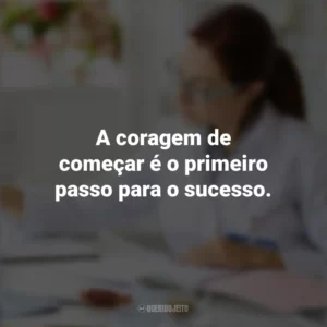 A coragem de começar é o primeiro passo para o sucesso. Dia do Estagiário