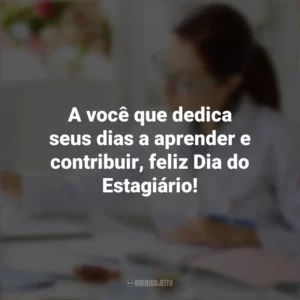 A você que dedica seus dias a aprender e contribuir, feliz Dia do Estagiário! Dia do Estagiário