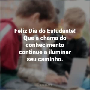 Feliz Dia do Estudante! Que a chama do conhecimento continue a iluminar seu caminho. Dia do Estudante