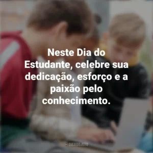 Neste Dia do Estudante, celebre sua dedicação, esforço e a paixão pelo conhecimento. Dia do Estudante
