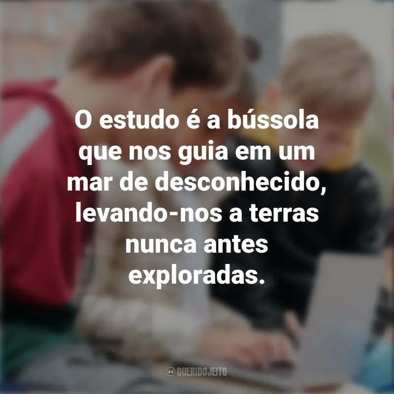 Frases para o Dia do Estudante: O estudo é a bússola que nos guia em um mar de desconhecido, levando-nos a terras nunca antes exploradas.