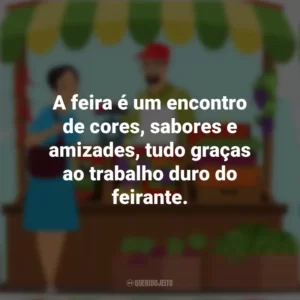A feira é um encontro de cores, sabores e amizades, tudo graças ao trabalho duro do feirante. Dia do Feirante