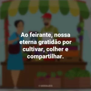 Ao feirante, nossa eterna gratidão por cultivar, colher e compartilhar. Dia do Feirante