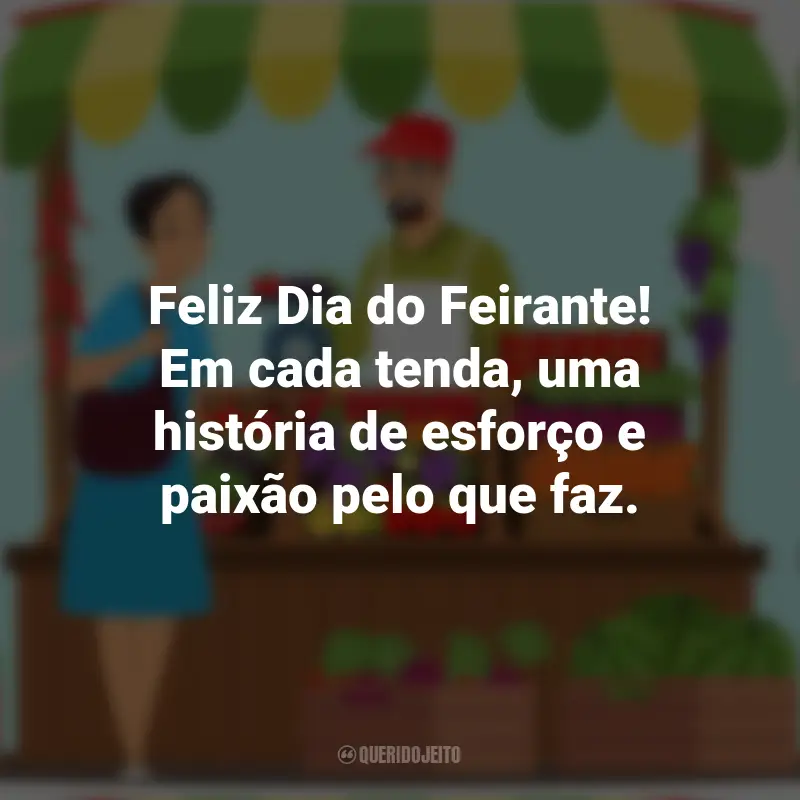 Frases Dia do Feirante: Feliz Dia do Feirante! Em cada tenda, uma história de esforço e paixão pelo que faz.