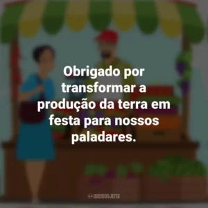 Obrigado por transformar a produção da terra em festa para nossos paladares. Dia do Feirante