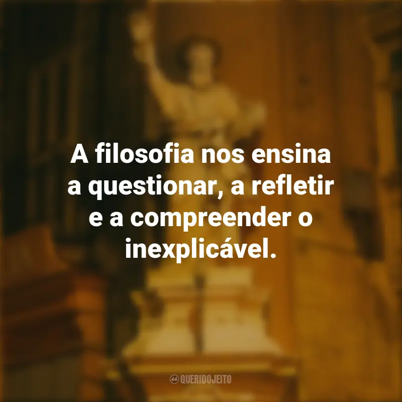 Frases Dia do Filósofo: A filosofia nos ensina a questionar, a refletir e a compreender o inexplicável.