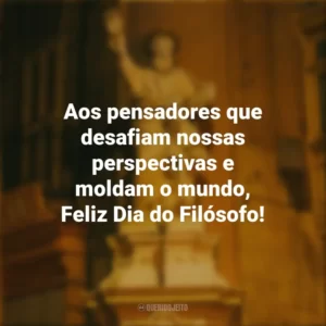 Aos pensadores que desafiam nossas perspectivas e moldam o mundo, Feliz Dia do Filósofo! Dia do Filósofo