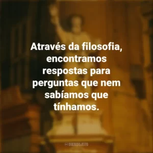 Através da filosofia, encontramos respostas para perguntas que nem sabíamos que tínhamos. Dia do Filósofo