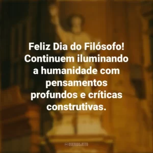 Feliz Dia do Filósofo! Continuem iluminando a humanidade com pensamentos profundos e críticas construtivas. Dia do Filósofo