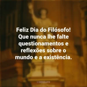 Feliz Dia do Filósofo! Que nunca lhe falte questionamentos e reflexões sobre o mundo e a existência. Dia do Filósofo