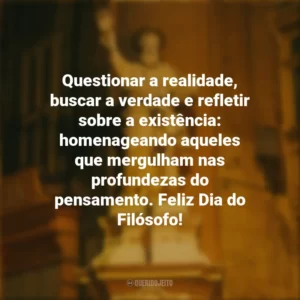 Questionar a realidade, buscar a verdade e refletir sobre a existência: homenageando aqueles que mergulham nas profundezas do pensamento. Feliz Dia do Filósofo! Dia do Filósofo