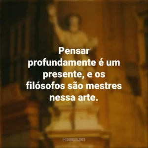 Pensar profundamente é um presente, e os filósofos são mestres nessa arte. Dia do Filósofo