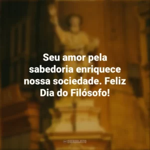 Seu amor pela sabedoria enriquece nossa sociedade. Feliz Dia do Filósofo! Dia do Filósofo
