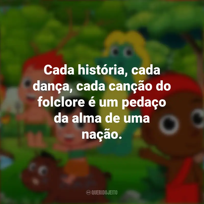 Mensagens Dia do Folclore: Cada história, cada dança, cada canção do folclore é um pedaço da alma de uma nação.