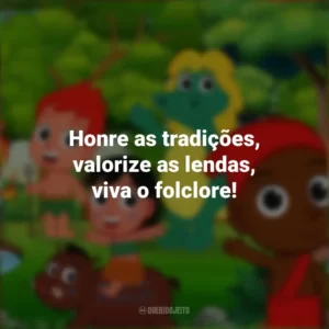 Honre as tradições, valorize as lendas, viva o folclore! Dia do Folclore