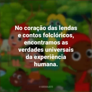 No coração das lendas e contos folclóricos, encontramos as verdades universais da experiência humana. Dia do Folclore