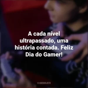 A cada nível ultrapassado, uma história contada. Feliz Dia do Gamer! Dia do Gamer